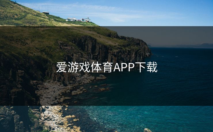 爱游戏体育APP下载 爱游戏体育APP下载